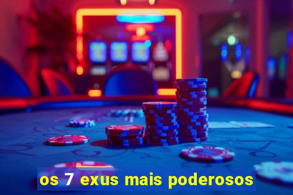 os 7 exus mais poderosos